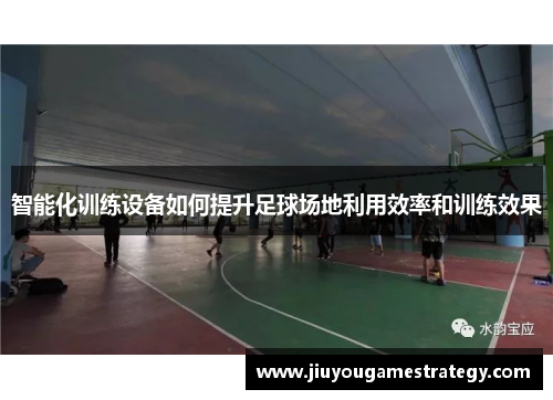 智能化训练设备如何提升足球场地利用效率和训练效果